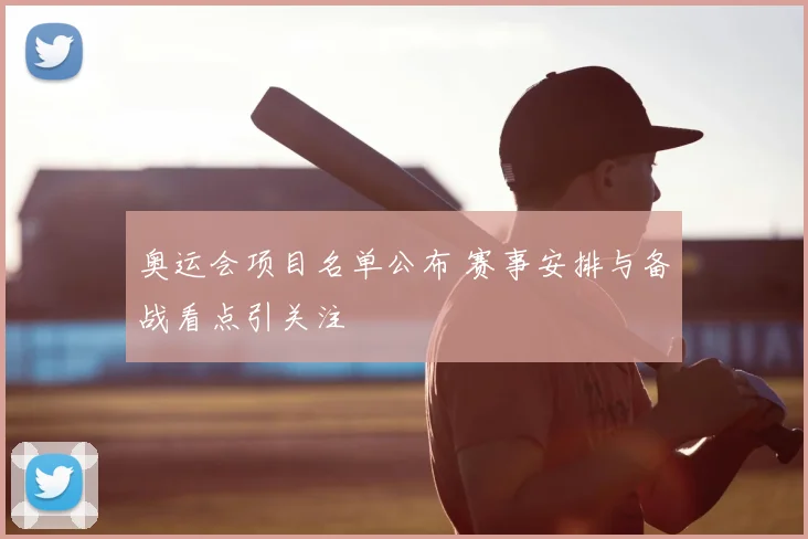 奥运会项目名单公布 赛事安排与备战看点引关注