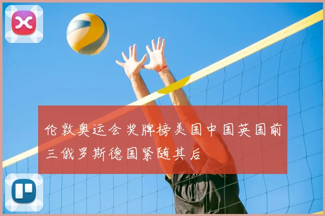 伦敦奥运会奖牌榜美国中国英国前三俄罗斯德国紧随其后