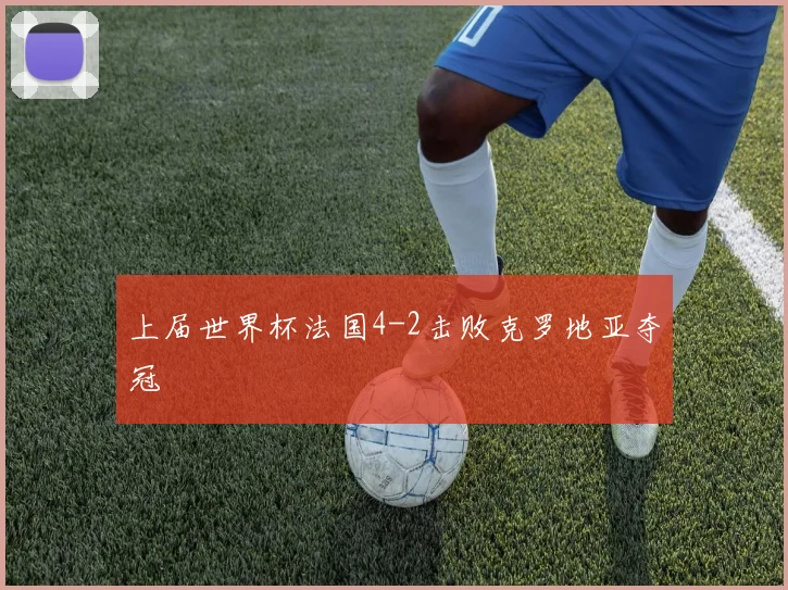 上届世界杯法国4-2击败克罗地亚夺冠