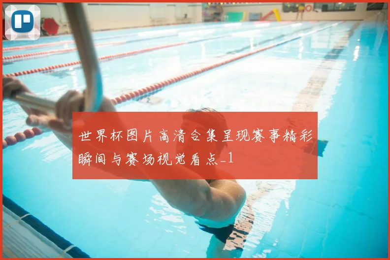 世界杯图片高清合集呈现赛事精彩瞬间与赛场视觉看点_1