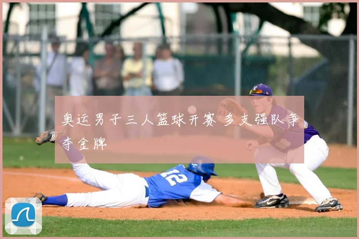 奥运男子三人篮球开赛 多支强队争夺金牌