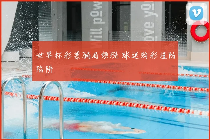 世界杯彩票骗局频现 球迷购彩谨防陷阱