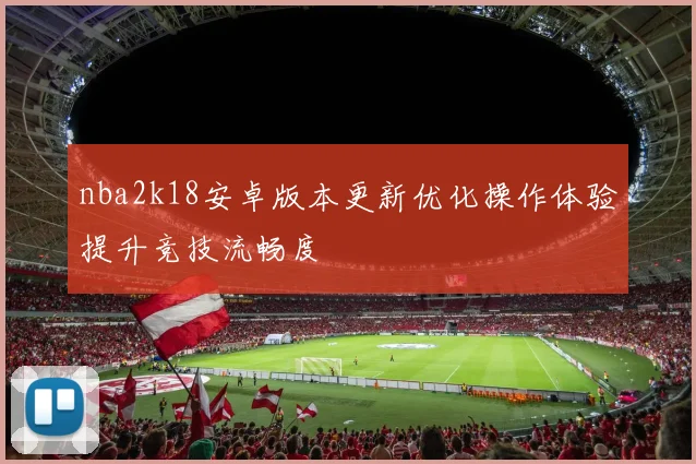 nba2k18安卓版本更新优化操作体验提升竞技流畅度