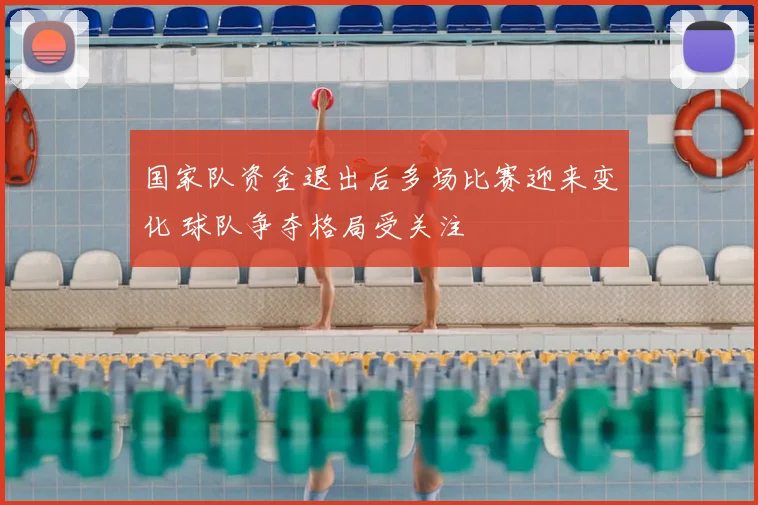 国家队资金退出后多场比赛迎来变化 球队争夺格局受关注