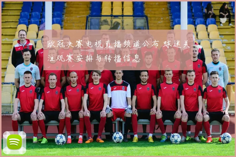 欧冠决赛电视直播频道公布 球迷关注观赛安排与转播信息