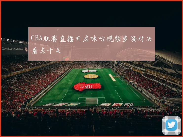 CBA联赛直播开启咪咕视频多场对决看点十足