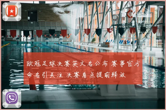 欧冠足球决赛英文名公布 赛事官方命名引关注 决赛看点提前释放
